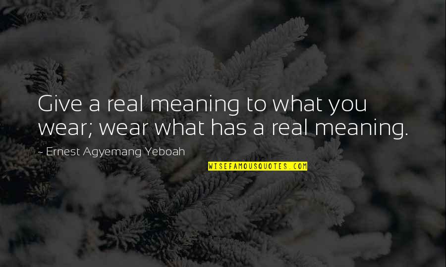 Simmental Quotes By Ernest Agyemang Yeboah: Give a real meaning to what you wear;