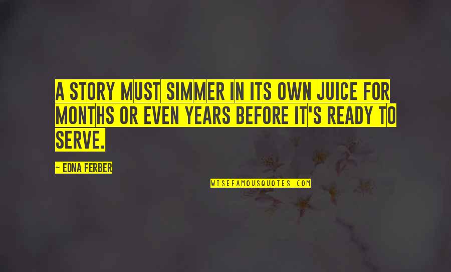 Simmer Quotes By Edna Ferber: A story must simmer in its own juice