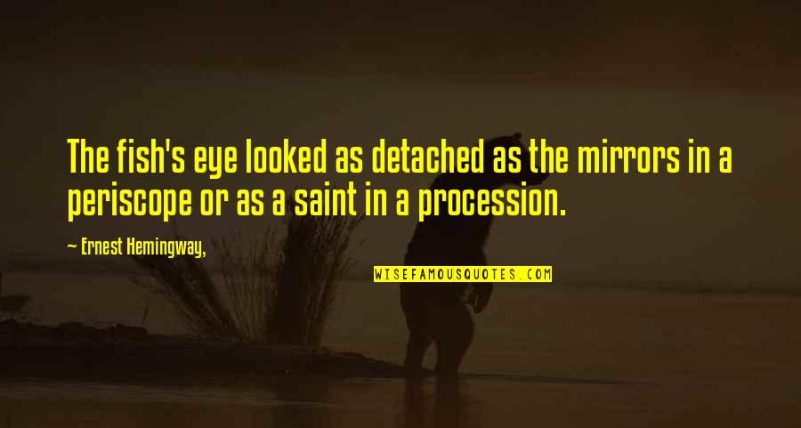 Simmered Pork Quotes By Ernest Hemingway,: The fish's eye looked as detached as the Simmered Pork Quotes By Ernest Hemingway,: The fish's eye looked as detached as the
