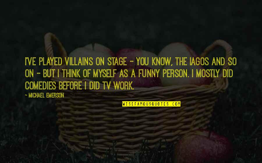Simmered Quotes By Michael Emerson: I've played villains on stage - you know, Simmered Quotes By Michael Emerson: I've played villains on stage - you know,