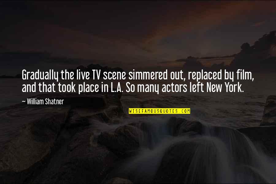Simmered Quotes By William Shatner: Gradually the live TV scene simmered out, replaced Simmered Quotes By William Shatner: Gradually the live TV scene simmered out, replaced