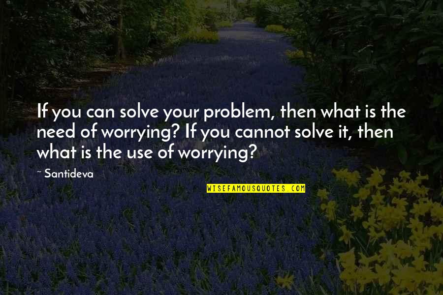 Simmering Quotes By Santideva: If you can solve your problem, then what