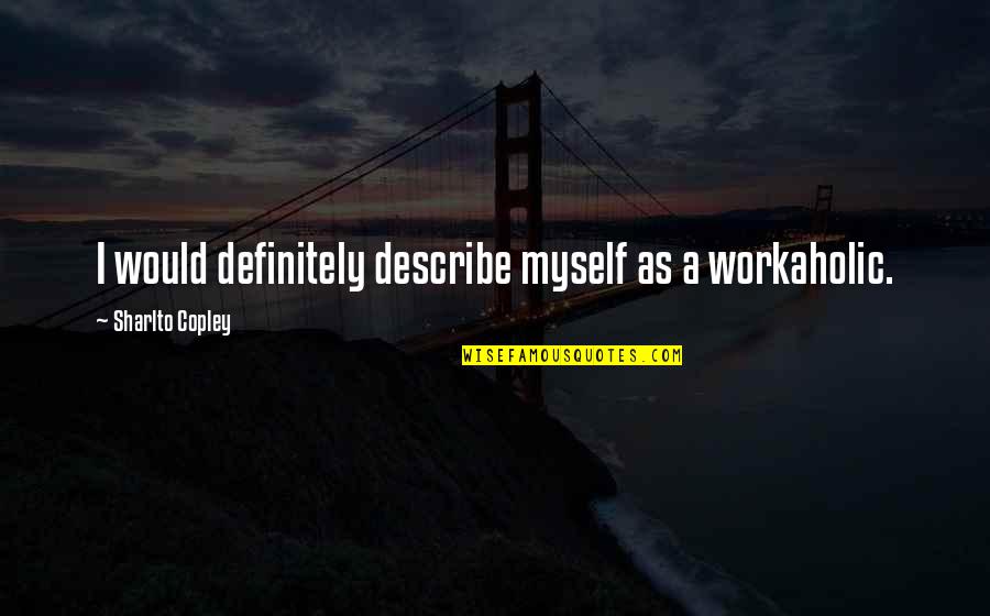 Simmerson Surveying Quotes By Sharlto Copley: I would definitely describe myself as a workaholic.