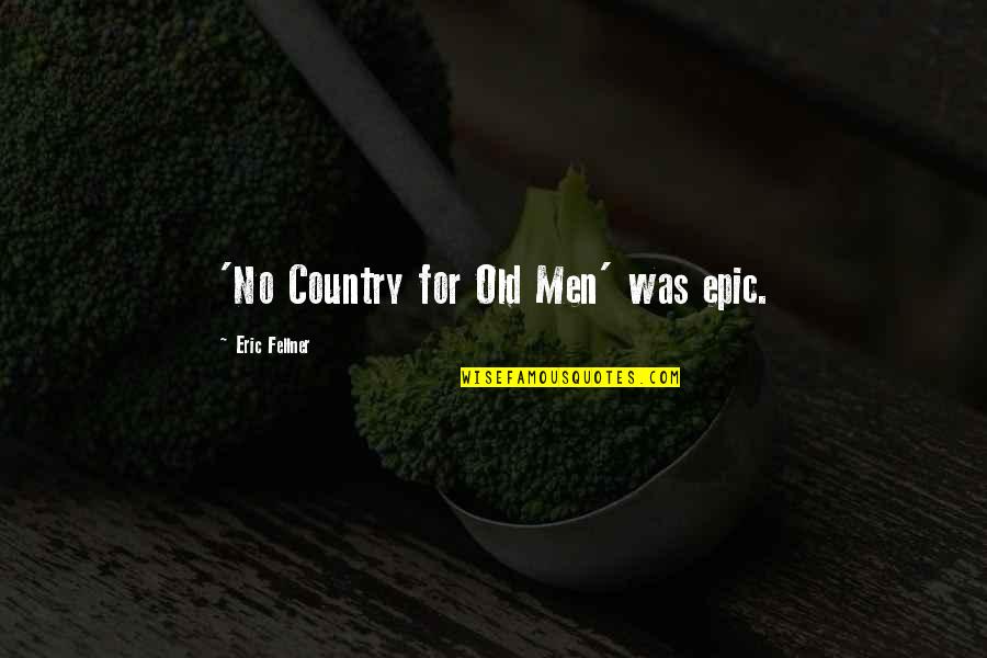 Simmeters Quotes By Eric Fellner: 'No Country for Old Men' was epic.