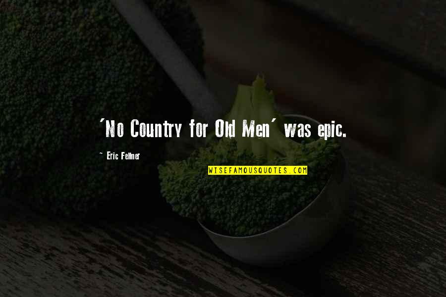 Simmeters Quotes By Eric Fellner: 'No Country for Old Men' was epic. Simmeters Quotes By Eric Fellner: 'No Country for Old Men' was epic.