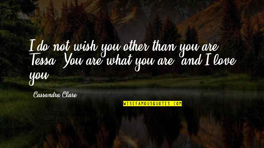 Simmetria Assiale Quotes By Cassandra Clare: I do not wish you other than you Simmetria Assiale Quotes By Cassandra Clare: I do not wish you other than you