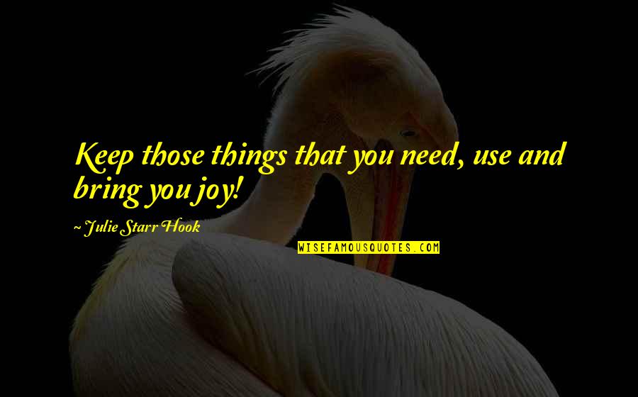 Simmetria Assiale Quotes By Julie Starr Hook: Keep those things that you need, use and