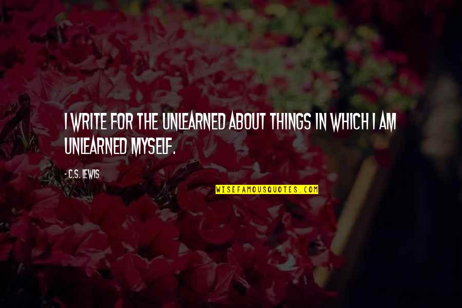 Simmi Thakur Quotes By C.S. Lewis: I write for the unlearned about things in