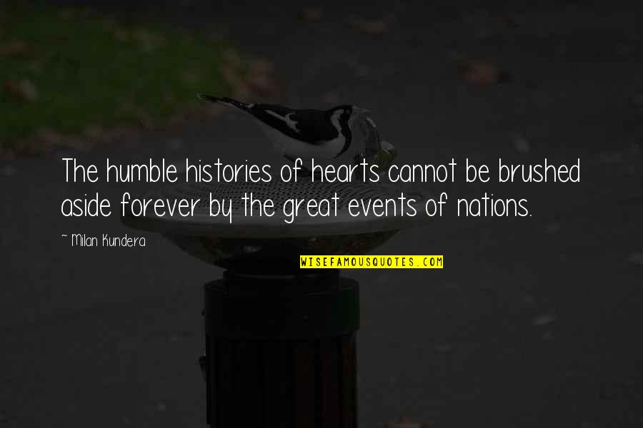 Simmi Thakur Quotes By Milan Kundera: The humble histories of hearts cannot be brushed Simmi Thakur Quotes By Milan Kundera: The humble histories of hearts cannot be brushed