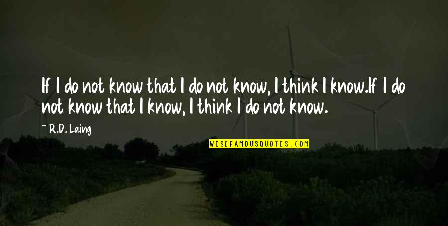 Simmi Thakur Quotes By R.D. Laing: If I do not know that I do Simmi Thakur Quotes By R.D. Laing: If I do not know that I do