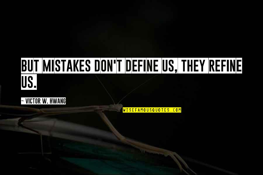 Simmi Thakur Quotes By Victor W. Hwang: But mistakes don't define us, they refine us. Simmi Thakur Quotes By Victor W. Hwang: But mistakes don't define us, they refine us.