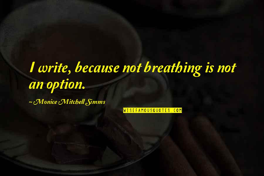 Simms Quotes By Monice Mitchell Simms: I write, because not breathing is not an