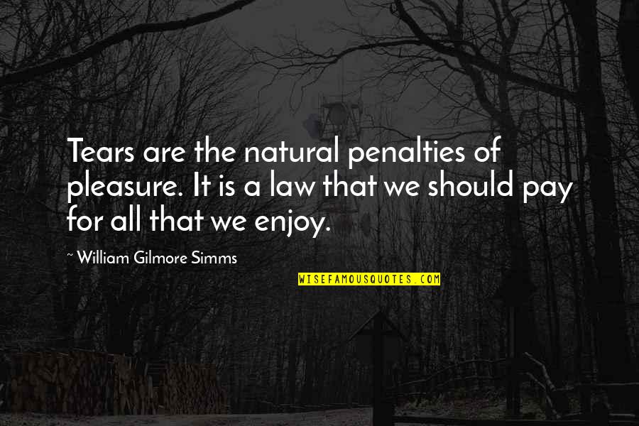 Simms Quotes By William Gilmore Simms: Tears are the natural penalties of pleasure. It