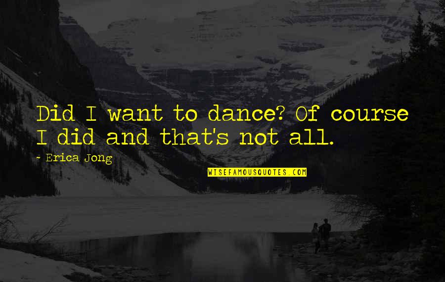 Simms Taback Quotes By Erica Jong: Did I want to dance? Of course I