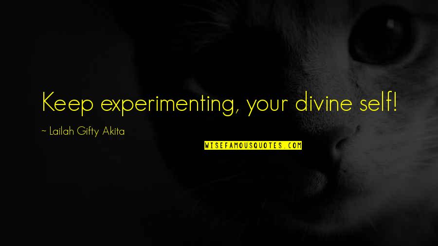 Simms Taback Quotes By Lailah Gifty Akita: Keep experimenting, your divine self!