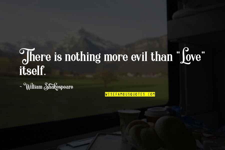 Simms Taback Quotes By William Shakespeare: There is nothing more evil than "Love" itself.