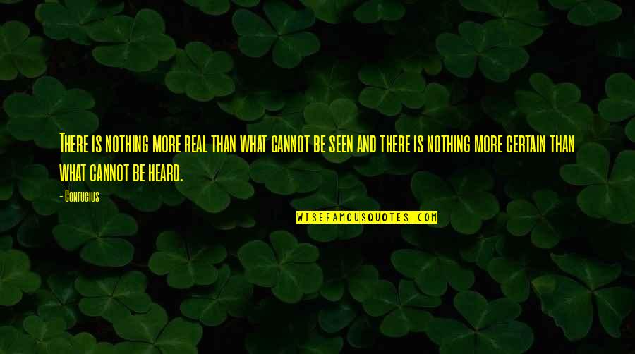 Simmune Quotes By Confucius: There is nothing more real than what cannot Simmune Quotes By Confucius: There is nothing more real than what cannot
