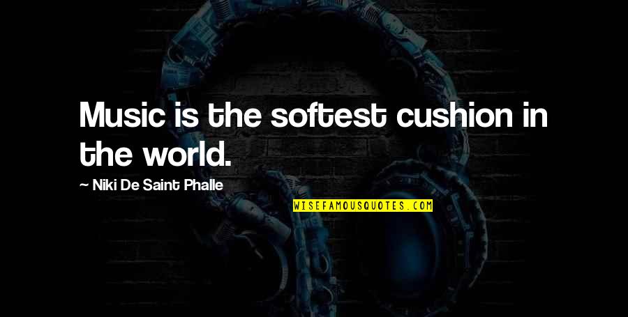 Simmune Quotes By Niki De Saint Phalle: Music is the softest cushion in the world. Simmune Quotes By Niki De Saint Phalle: Music is the softest cushion in the world.