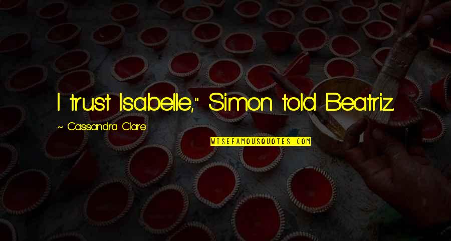 Simon And Isabelle Quotes By Cassandra Clare: I trust Isabelle," Simon told Beatriz. Simon And Isabelle Quotes By Cassandra Clare: I trust Isabelle," Simon told Beatriz.