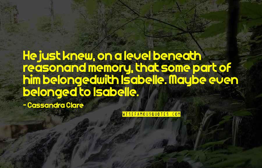 Simon And Isabelle Quotes By Cassandra Clare: He just knew, on a level beneath reasonand
