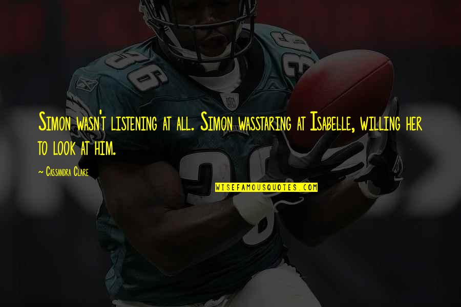 Simon And Isabelle Quotes By Cassandra Clare: Simon wasn't listening at all. Simon wasstaring at