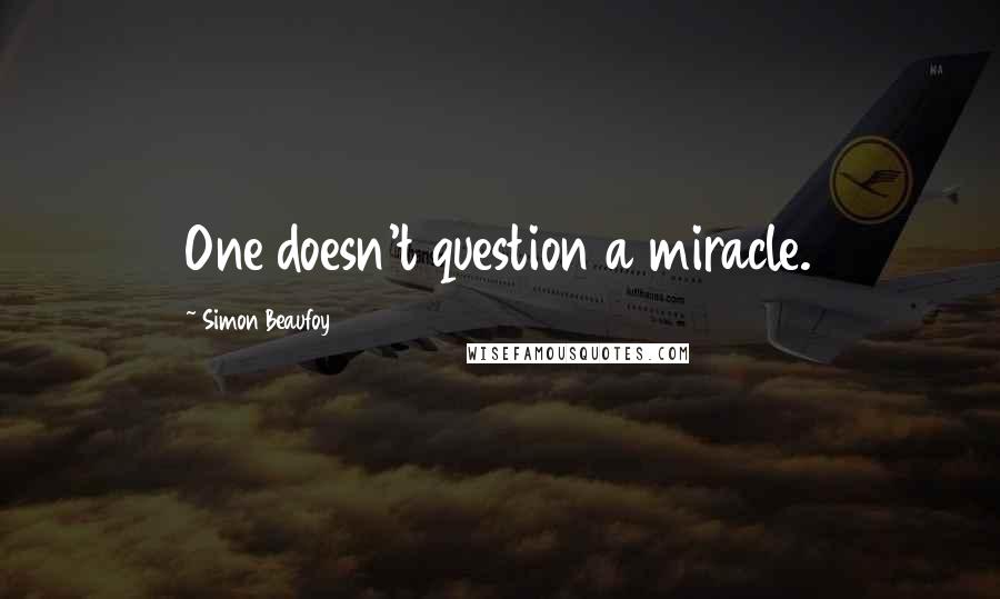 Simon Beaufoy quotes: One doesn't question a miracle.