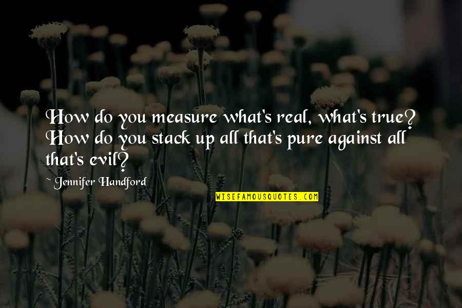 Simon Bolivar Quote Quotes By Jennifer Handford: How do you measure what's real, what's true?