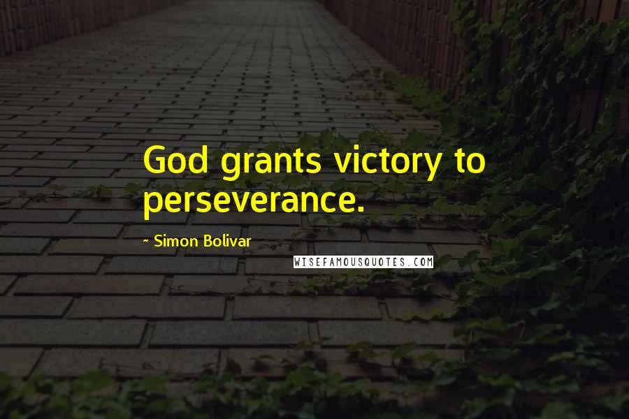 Simon Bolivar quotes: God grants victory to perseverance.