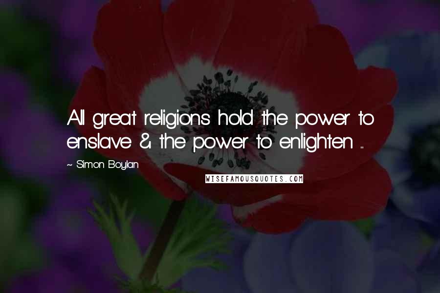 Simon Boylan quotes: All great religions hold the power to enslave & the power to enlighten ...