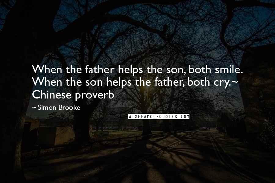 Simon Brooke quotes: When the father helps the son, both smile. When the son helps the father, both cry.~ Chinese proverb