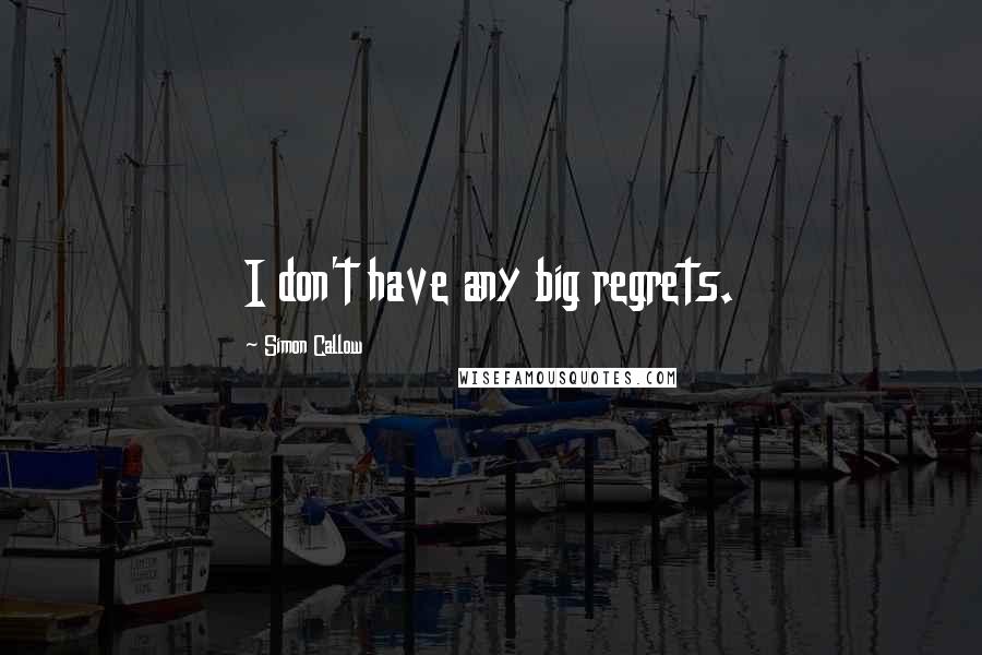 Simon Callow quotes: I don't have any big regrets.