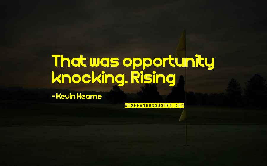 Simon Characteristic Quotes By Kevin Hearne: That was opportunity knocking. Rising