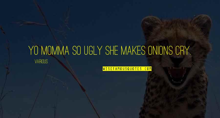 Simon Characteristic Quotes By Various: Yo momma so ugly she makes onions cry.