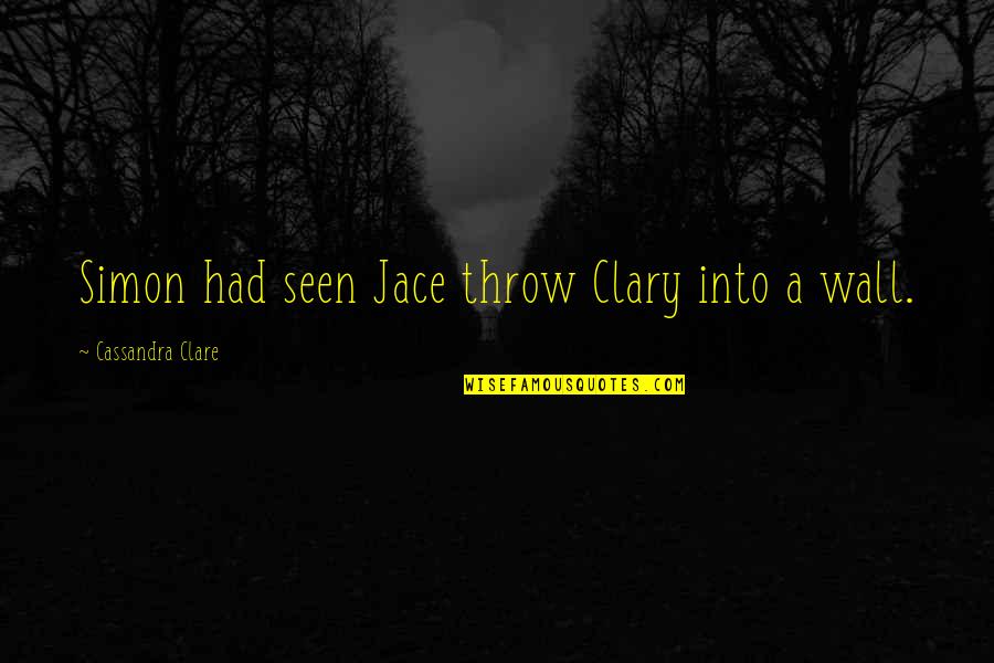 Simon Clary Quotes By Cassandra Clare: Simon had seen Jace throw Clary into a