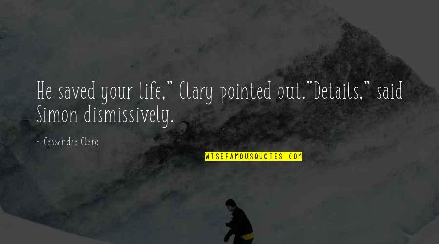 Simon Clary Quotes By Cassandra Clare: He saved your life," Clary pointed out."Details," said