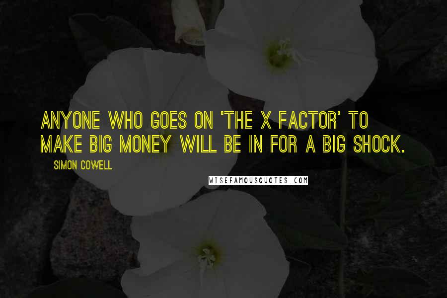 Simon Cowell quotes: Anyone who goes on 'The X Factor' to make big money will be in for a big shock.