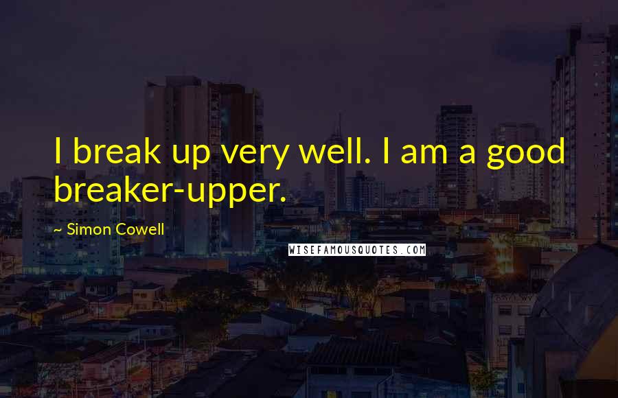 Simon Cowell quotes: I break up very well. I am a good breaker-upper.