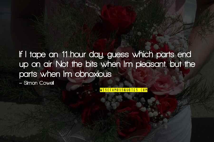 Simon Cowell Quotes By Simon Cowell: If I tape an 11-hour day, guess which Simon Cowell Quotes By Simon Cowell: If I tape an 11-hour day, guess which