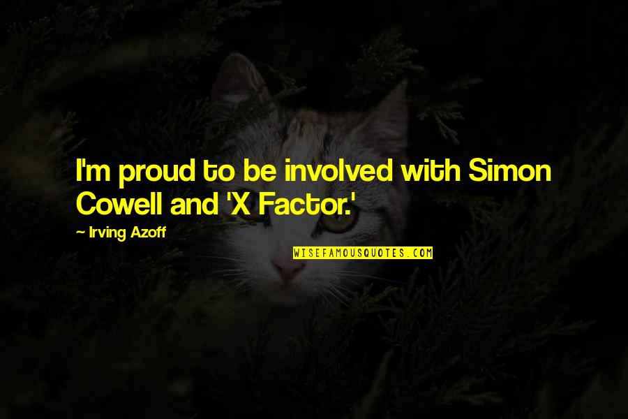 Simon Cowell X Factor Quotes By Irving Azoff: I'm proud to be involved with Simon Cowell