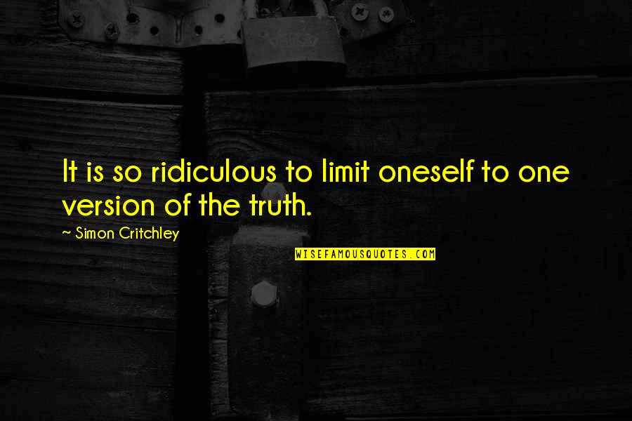 Simon Critchley Quotes By Simon Critchley: It is so ridiculous to limit oneself to