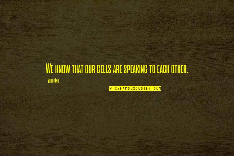Simon De Montfort Quotes By Yoko Ono: We know that our cells are speaking to
