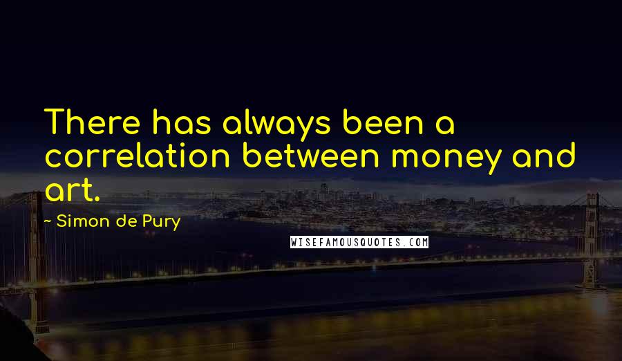 Simon De Pury quotes: There has always been a correlation between money and art.