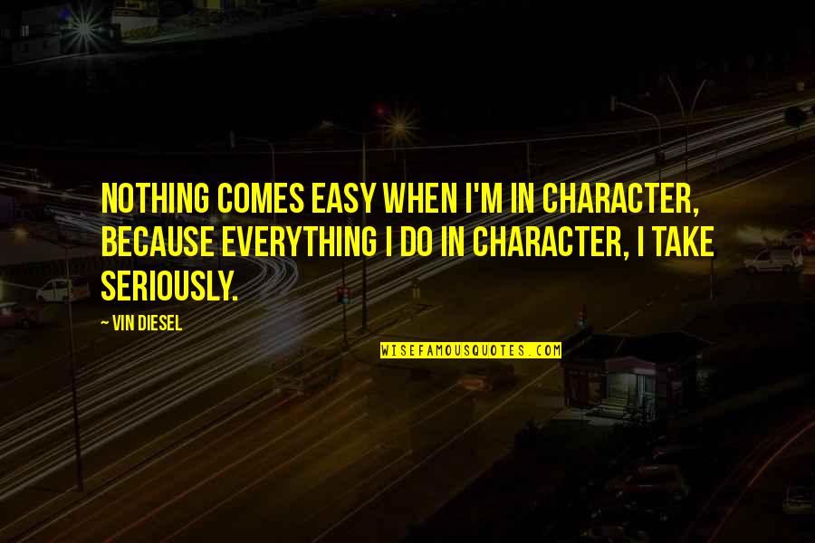 Simon De Pury Work Of Art Quotes By Vin Diesel: Nothing comes easy when I'm in character, because