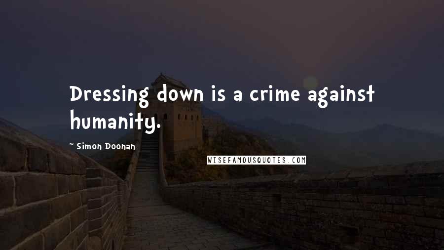 Simon Doonan quotes: Dressing down is a crime against humanity.