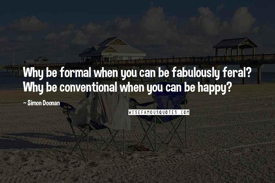Simon Doonan quotes: Why be formal when you can be fabulously feral? Why be conventional when you can be happy?