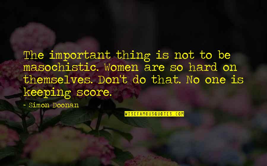 Simon Doonan Quotes By Simon Doonan: The important thing is not to be masochistic.