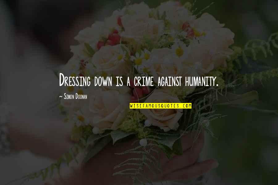Simon Doonan Quotes By Simon Doonan: Dressing down is a crime against humanity.