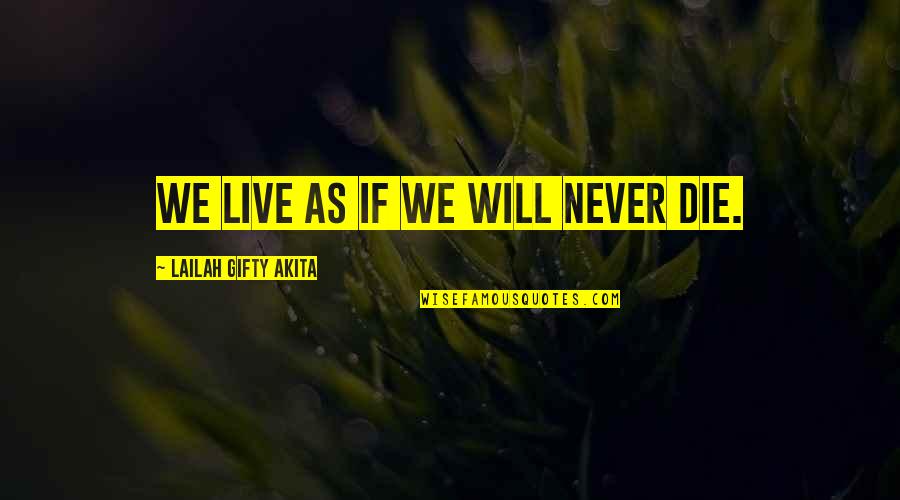 Simon Harwood Quotes By Lailah Gifty Akita: We live as if we will never die.