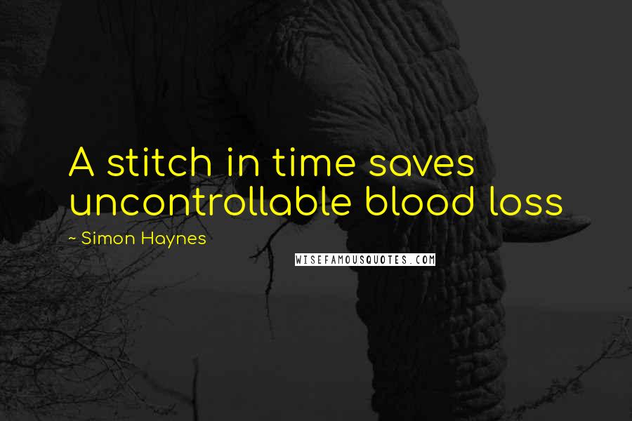Simon Haynes quotes: A stitch in time saves uncontrollable blood loss