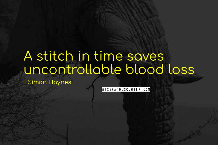 Simon Haynes quotes: A stitch in time saves uncontrollable blood loss